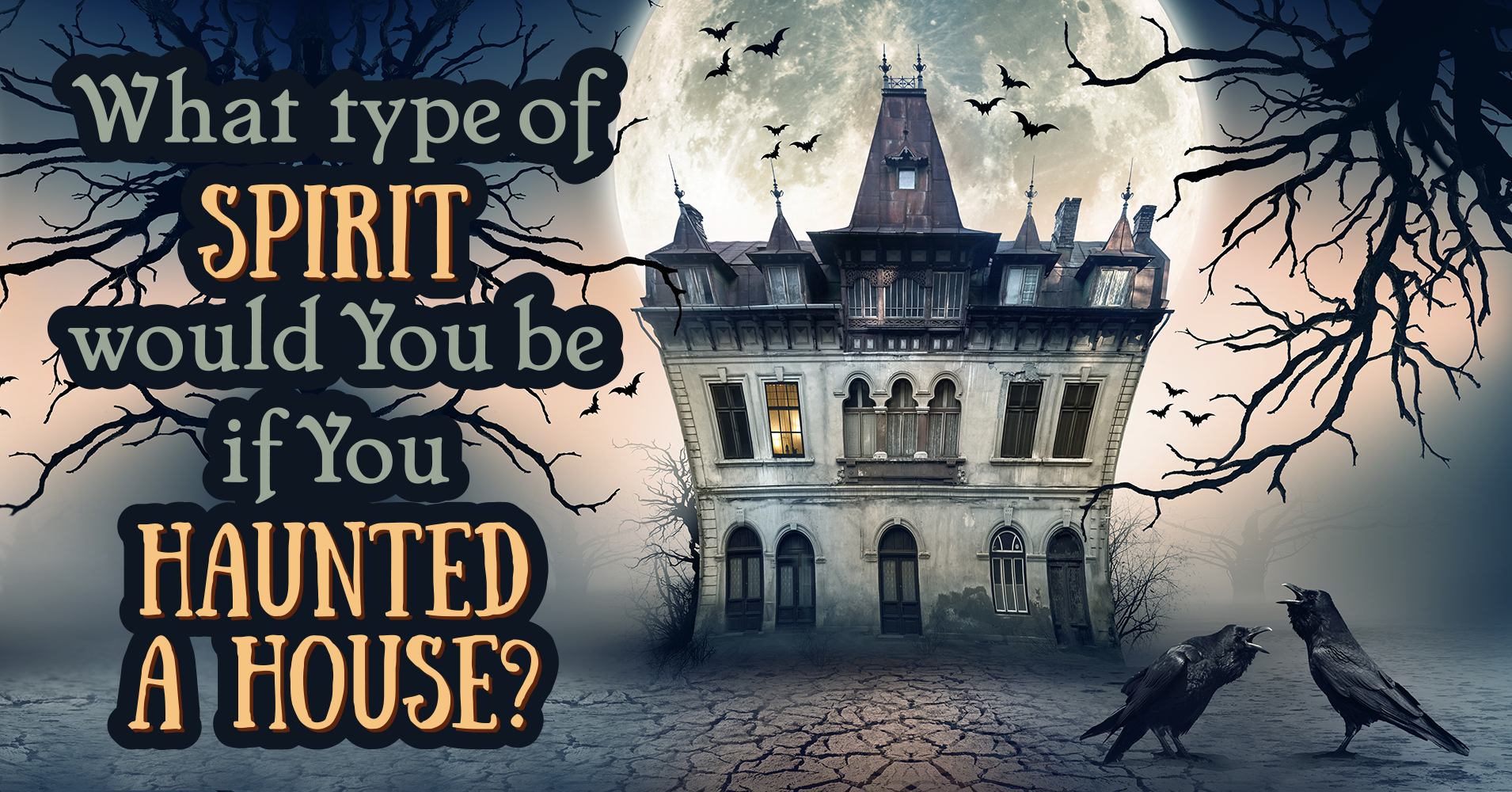 What Type Of Spirit Would You Be If You Haunted A House? Quiz