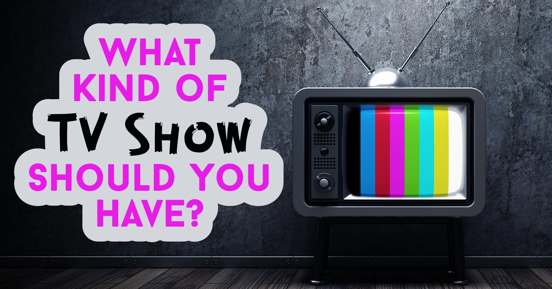 What Kind of TV Show Should You Have? Question 10 How much time do