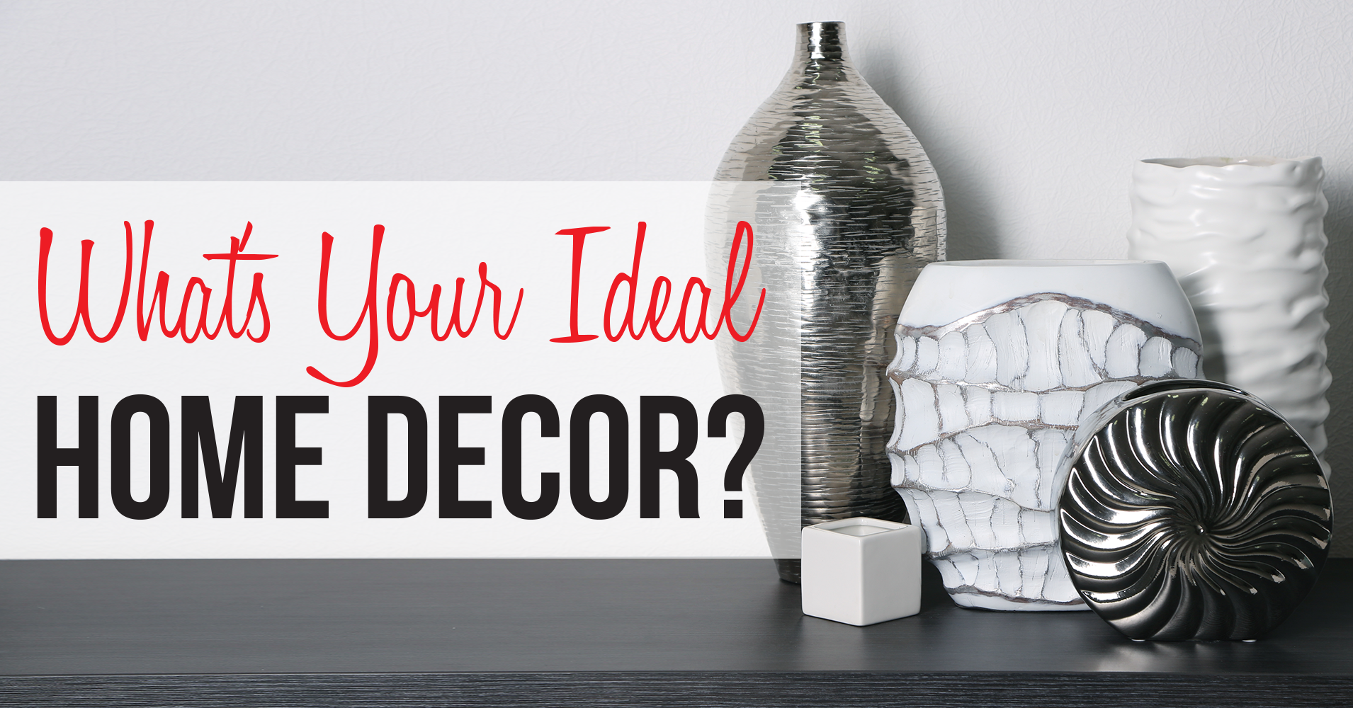What's Your Ideal Home Decor? Question 1 Do you like home decor to be