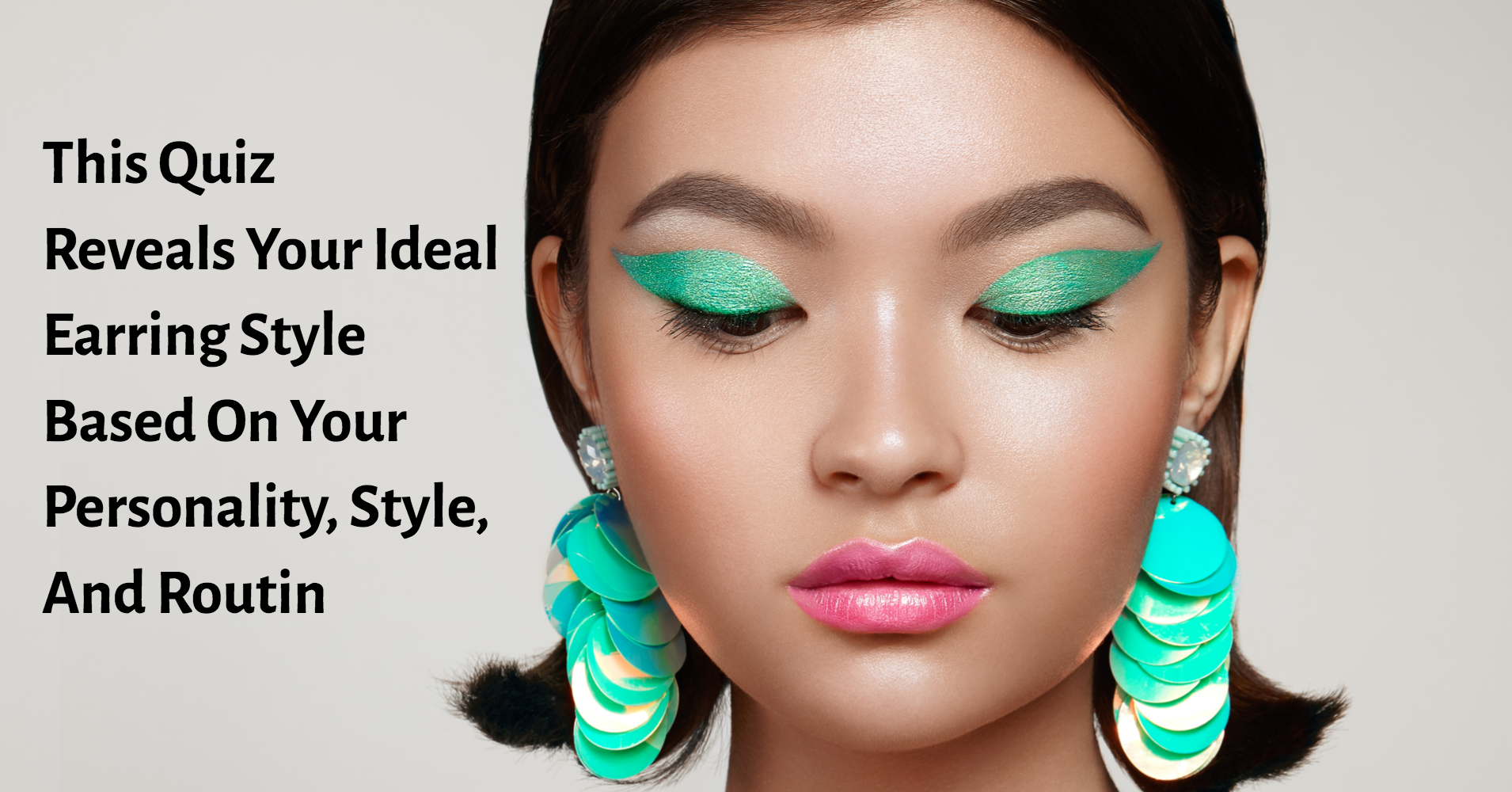 What Type of Earrings Should I Wear? Question 1 Do you have pierced ears?