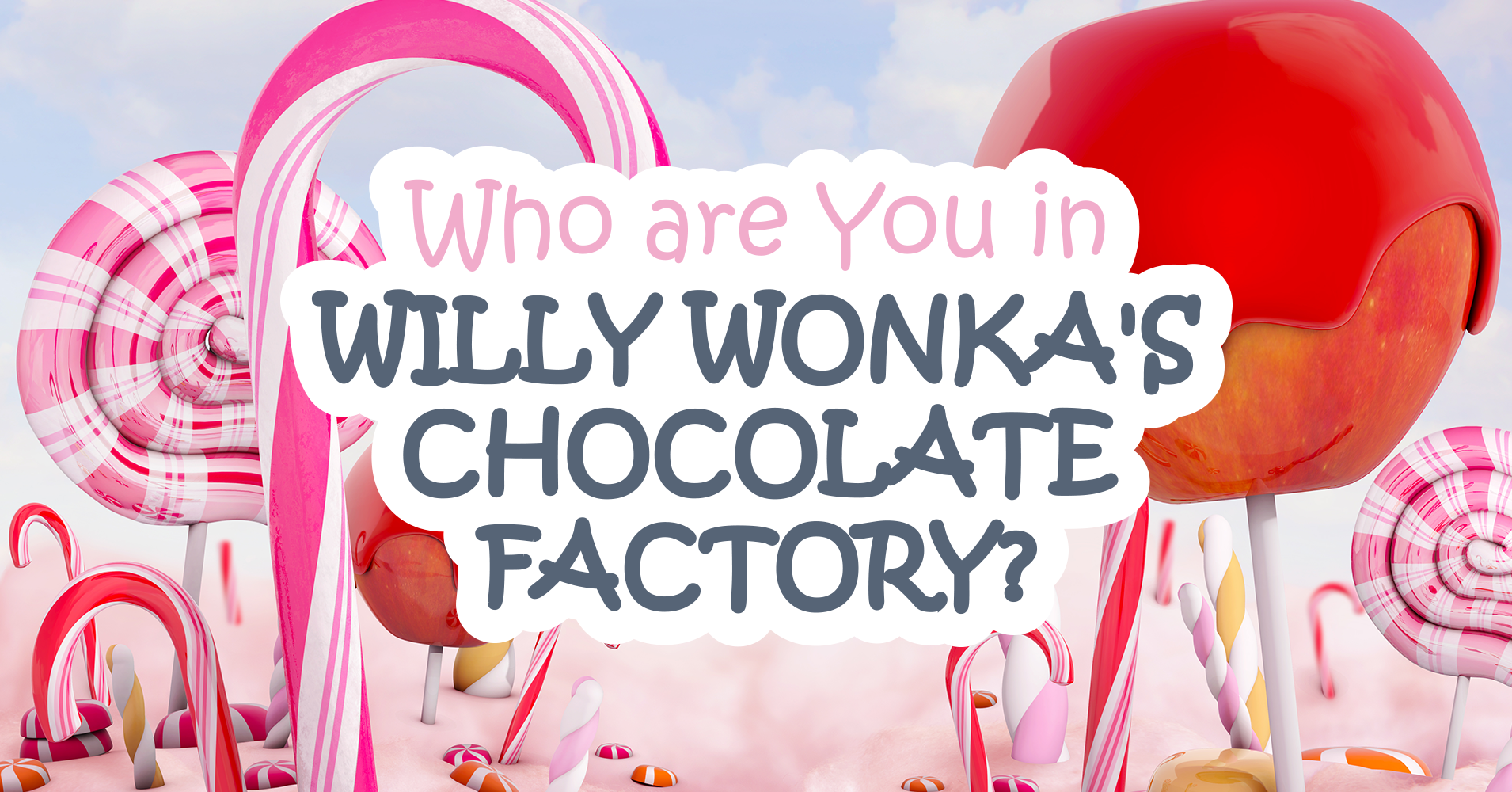 Who Are You In Willy Wonka's Chocolate Factory? Quiz