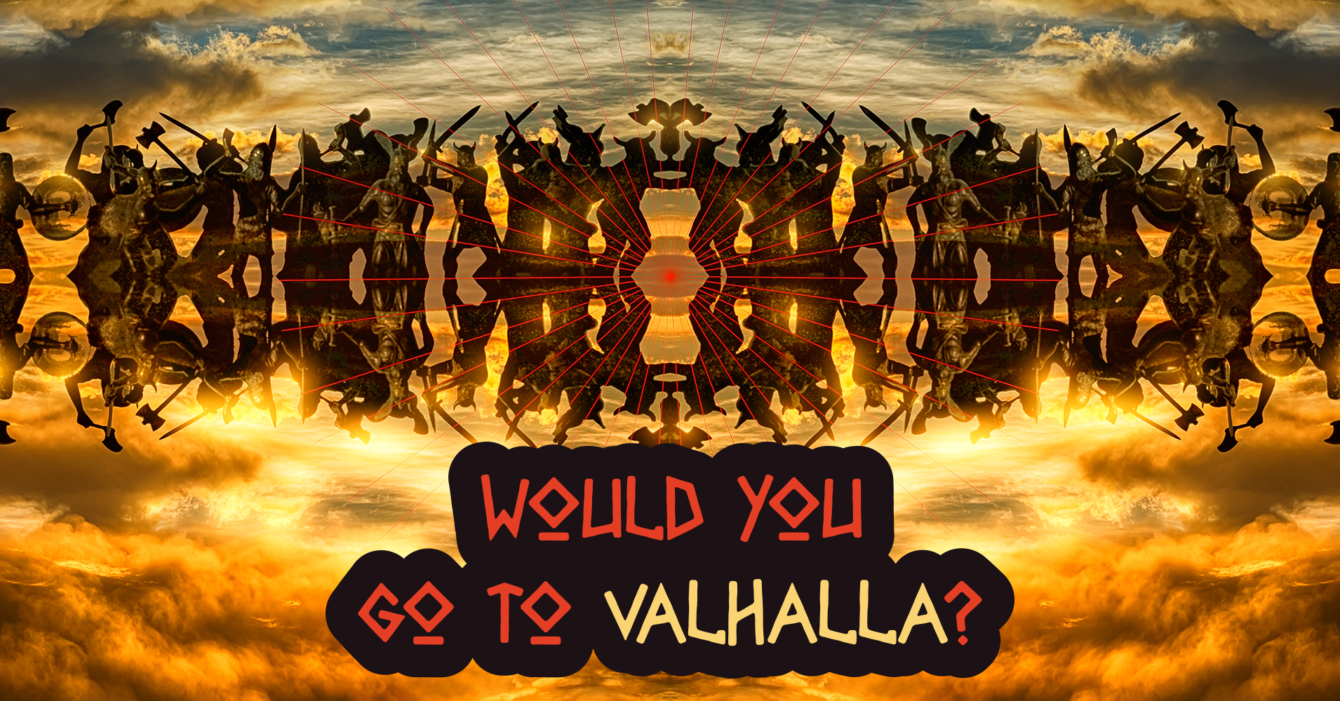 How To Go To Valhalla? Question 14 Would you think about it?