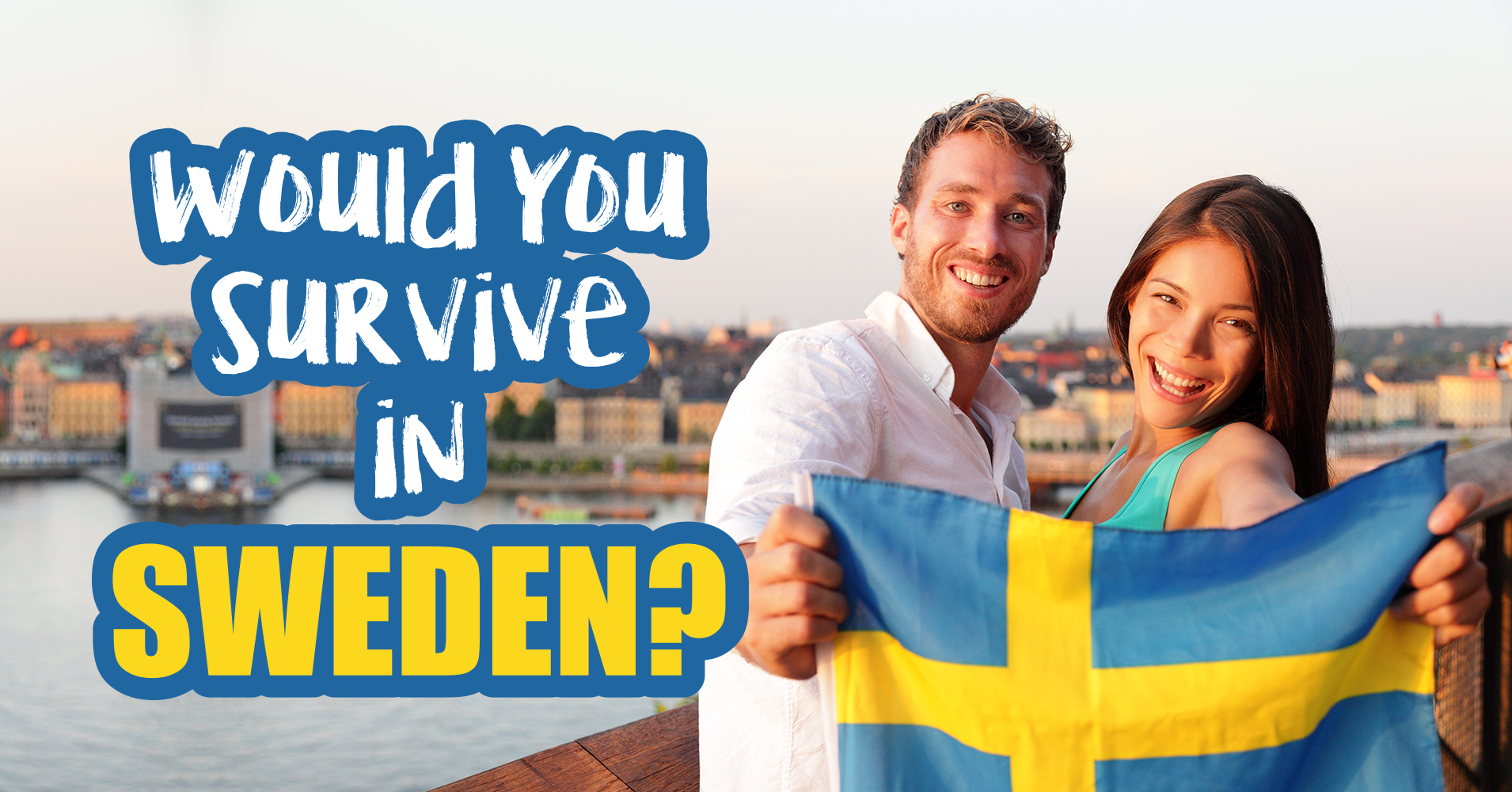 Would You Survive In Sweden? Question 1 Hey, let's do this! Do you